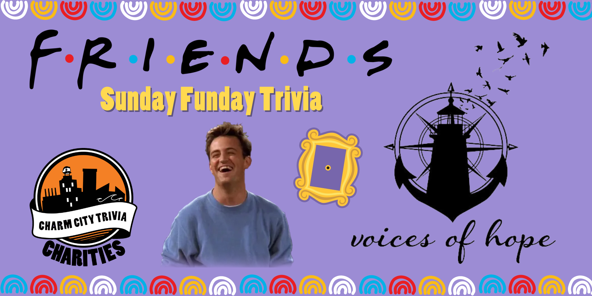a light purple background with a colorful border, the Charm City Trivia Charities logo, the Voices for Hope logo, the picture frame from Friends, a photo of Chandler, the Friends logo, and yellow text. The text reads: Sunday Funday Trivia